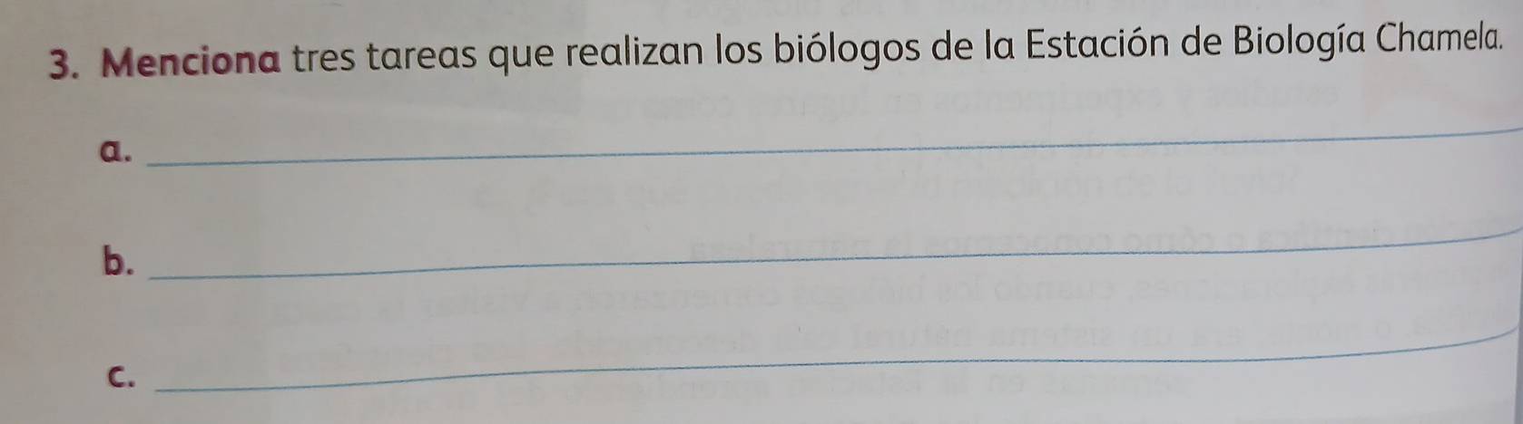 Menciona tres tareas que realizan los biólogos de la Estación de Biología Chamela. 
a. 
_ 
b. 
_ 
C. 
_