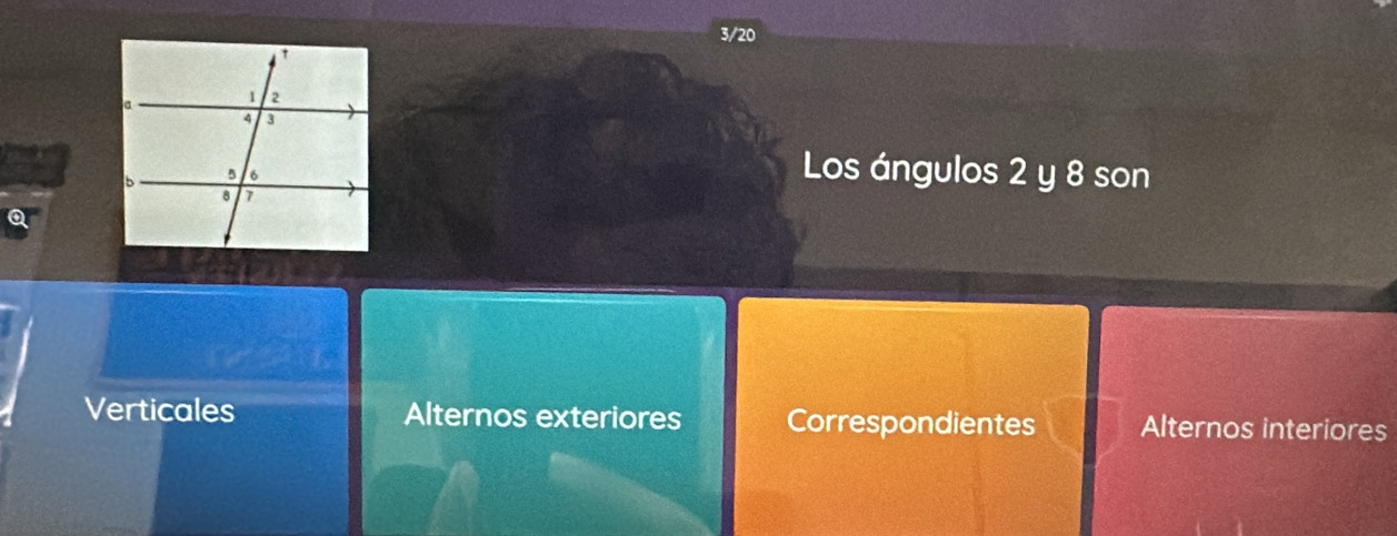 3/20
Los ángulos 2 y 8 son
Verticales Alternos exteriores Correspondientes Alternos interiores