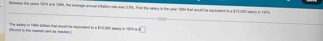 Between the years 1974 and 1984, the average annual inflation rate was 3.9%. Find the salary in the year 1984 that would be equivalent to a $10,000 salary in 1974. 
The salary in 1984 dollars that would be equivalent to a $10,000 salary in 1974 is $□. 
(Round to the nearest cent as needed.)