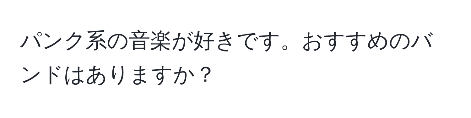 パンク系の音楽が好きです。おすすめのバンドはありますか？