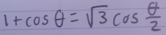 1+cos θ =sqrt(3)cos  θ /2 