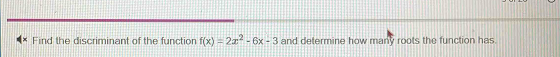 Find the discriminant of the function f(x)=2x^2-6x-3 and determine how many roots the function has.