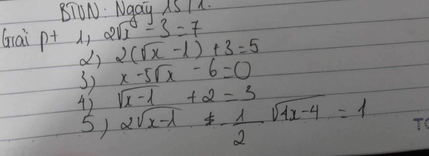 BIUN: Ngay AS TM. 
Grai p+ 1) 2sqrt(x)-3=7
d) 2(sqrt(x)-1)+3=5
37 x-5sqrt(x)-6=0
4) sqrt(x-1)+2=3
5) 2sqrt(x-1)+ 1/2 sqrt(4x-4)=1