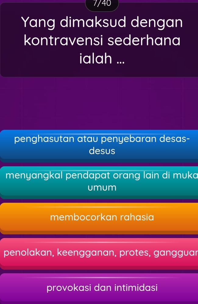 7/40
Yang dimaksud dengan
kontravensi sederhana
ialah ...
penghasutan atau penyebaran desas-
desus
menyangkal pendapat orang lain di muka
umum
membocorkan rahasia
penolakan, keengganan, protes, gangguar
provokasi dan intimidasi