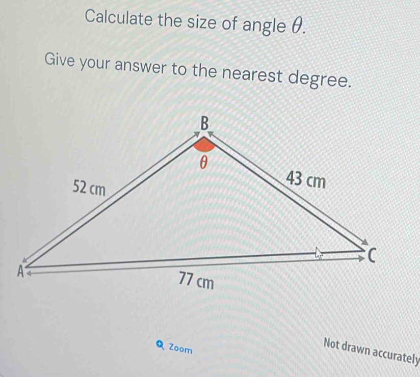 Calculate the size of angle θ. 
Give your answer to the nearest degree. 
Zoom 
Not drawn accurately