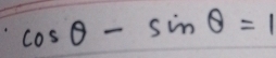 cos θ -sin θ =1