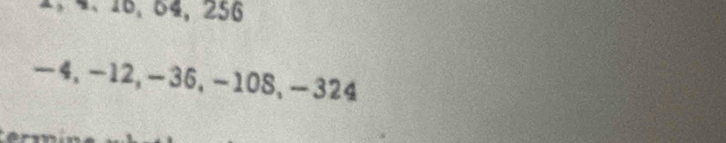 、 4 、 16, 64, 256
-4, -12, −36, -108, -324