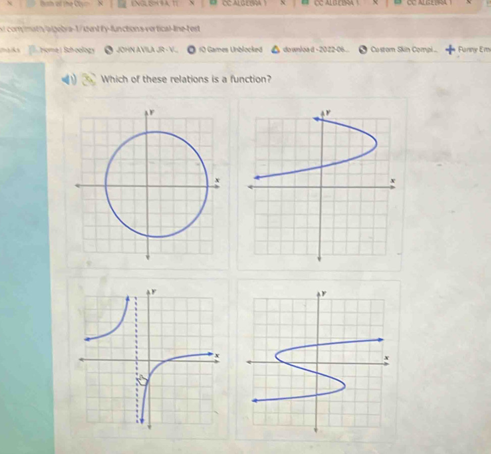 Bunh of the Olym K ENGLSH9A IT CC ALGEBRA 1 CC ALBEBRA ) - CC ALGEBRA ) 
v com/math/algebra-1/identfy-functions-vertical-line-test 
ma ks ] rome | Schoology JOHN AVILA JR - V., 10 Games Unblocked do unloa d - 20 22-06... a Custom Skin Compi ... Funny Em 
Which of these relations is a function? 
x