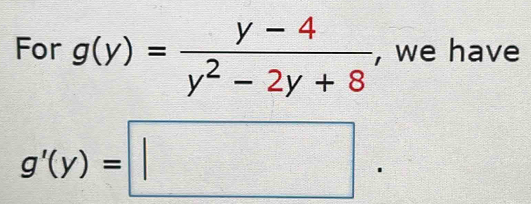 For g(y)= (y-4)/y^2-2y+8  , we have
g'(y)=□