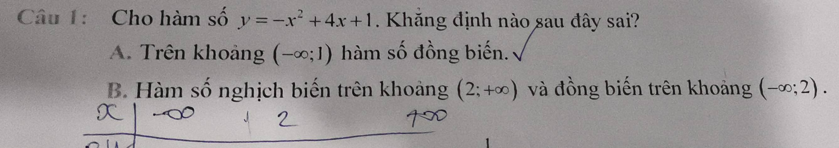 Cho hàm số y=-x^2+4x+1. Khẳng định nào sau đây sai?
A. Trên khoảng (-∈fty ;1) hàm số đồng biến.
B. Hàm số nghịch biến trên khoảng (2;+∈fty ) và đồng biến trên khoảng (-∈fty ;2).