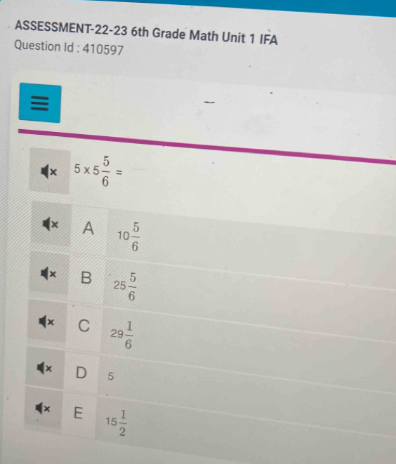 ASSESSMENT-22-23 6th Grade Math Unit 1 IFA
Question Id : 410597
≡
× 5* 5 5/6 =
× A 10 5/6 
× B 25 5/6 
× C 29 1/6 
(× D 5
× E 15 1/2 