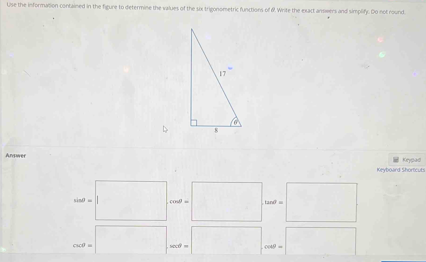 Use the information contained in the figure to determine the values of the six trigonometric functions of Ø Write the exact answers and simplify. Do not round. 
Answer Keypad 
Keyboard Shortcuts
sin θ =□. cos θ =□. tan θ =□
csc θ =□ , sec θ =□ , cot θ =□