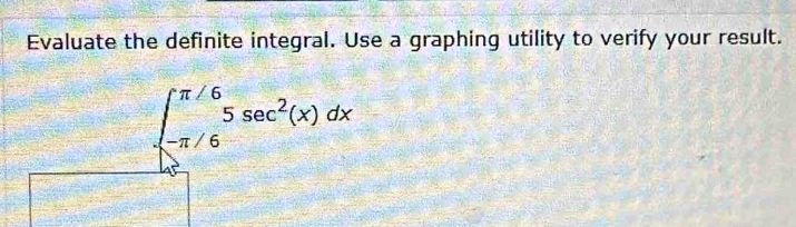 Evaluate the definite integral. Use a graphing utility to verify your result.
beginarrayl π /6 -π /6endarray.  sec^2(x)dx