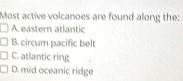 Solved: Most active volcanoes are found along the: A. eastern atlantic ...