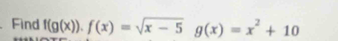 Find f(g(x)).f(x)=sqrt(x-5)g(x)=x^2+10