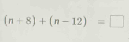 (n+8)+(n-12)=□