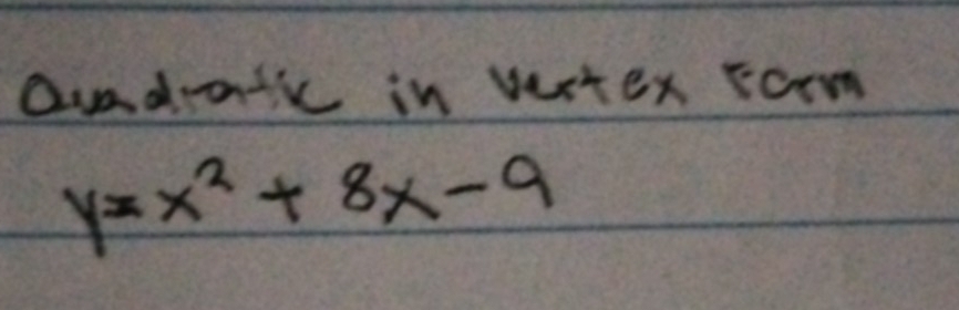 andatk in vertex rorm
y=x^2+8x-9