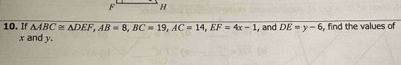 If △ ABC≌ △ DEF, AB=8, BC=19, AC=14, EF=4x-1 , and overline DE=y-6 , find the values of
x and y.