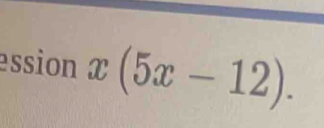 ession x(5x-12).