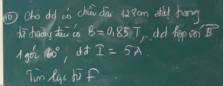 (cho dd aó chién dā l am dài hong 
di diaoing dài co B=0.85T r dd hop vo vector B
A. got 160° , dà I=5A
Tim Ruc hif