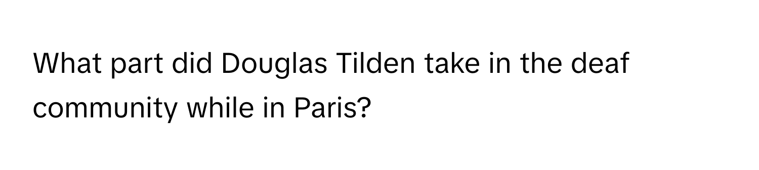 What part did Douglas Tilden take in the deaf community while in Paris?