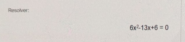Resolver:
6x^2-13x+6=0