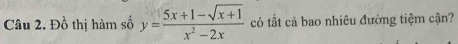 Đồ thị hàm số y= (5x+1-sqrt(x+1))/x^2-2x  có tất cả bao nhiêu đường tiệm cận?