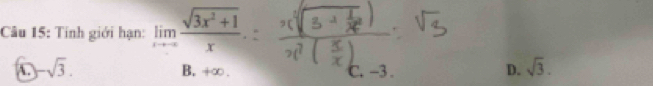 Tính giới hạn: limlimits _xto -∈fty  (sqrt(3x^2+1))/x .
A. -sqrt(3). D. sqrt(3).
B. +∞. C. -3.