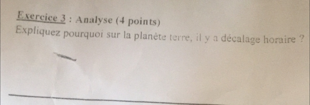 Analyse (4 points) 
Expliquez pourquoi sur la planète terre, il y a décalage horaire ?