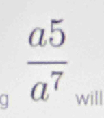  a5/a^7  will