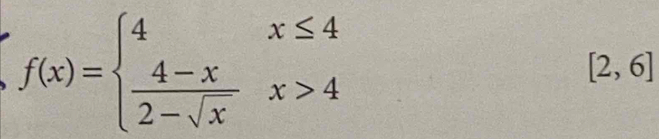 f(x)=beginarrayl 4x≤ 4  (4-x)/2-sqrt(x) x>4endarray.
[2,6]