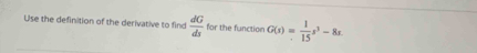 Use the definition of the derivative to find  dG/ds  for the function G(x)= 1/15 x^3-8x