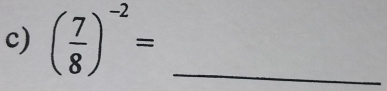 ( 7/8 )^-2= _