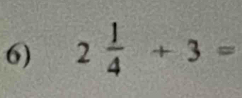 2 1/4 +3=