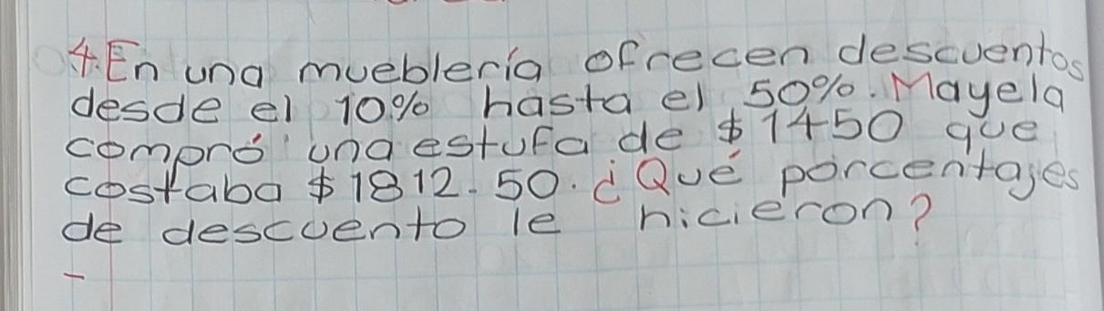 En una muebleria ofrecen descventos 
desde el 10% hasta el 50%. Mayela 
comoro undestufa de +1450 gue 
costaba $1812. 50. dQue porcentages 
de descuento le hicieron?