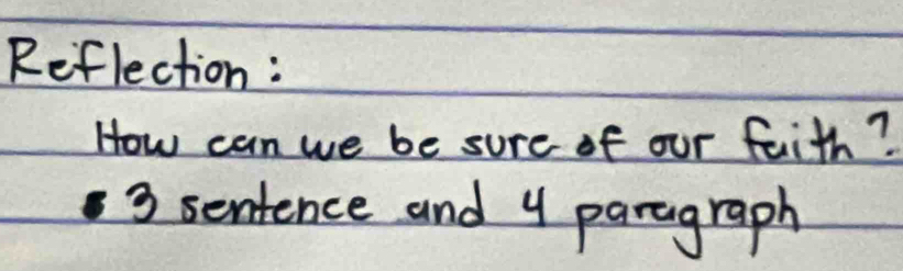 Reflection : 
How can we be sure of our faith? 
3 sentence and y paragraph