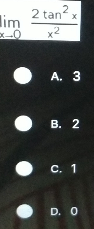 limlimits _xto 0 2tan^2x/x^2 
A. 3
B. 2
C. 1
D. 0