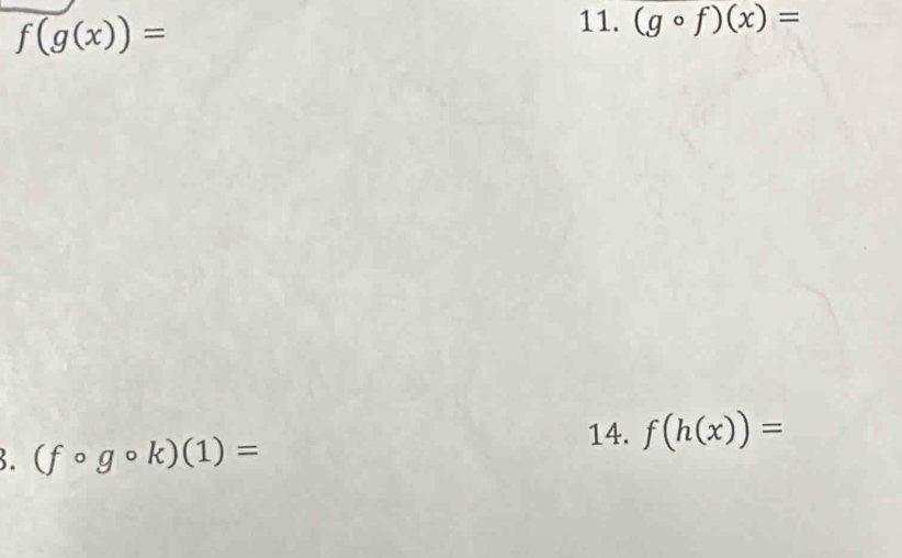 f(g(x))=
11. (gcirc f)(x)=. (fcirc gcirc k)(1)=
14. f(h(x))=