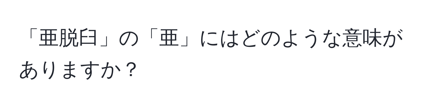 「亜脱臼」の「亜」にはどのような意味がありますか？