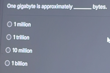 Solved: One gigabyte is approximately_ bytes. 1 million 1 trillion 10 ...