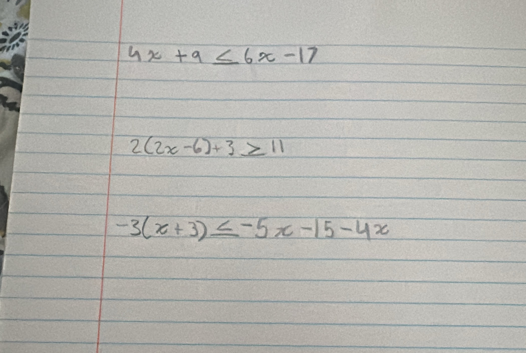 4x+9≤ 6x-17
2(2x-6)+3≥ 11
-3(x+3)≤ -5x-15-4x