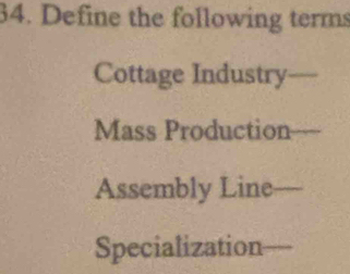 Define the following terms 
Cottage Industry_ 
Mass Production_ 
Assembly Line_ 
Specialization_