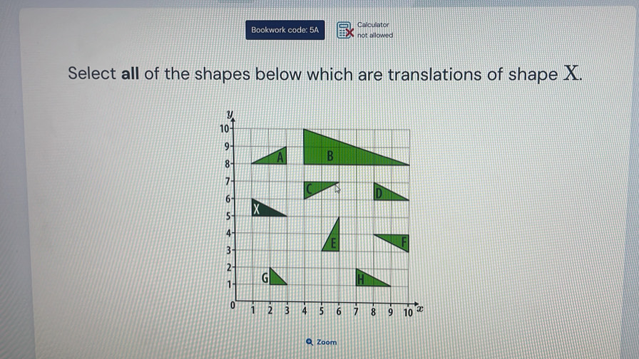 Calculator 
Bookwork code: 5A not allowed 
Select all of the shapes below which are translations of shape X. 
Q Zoom