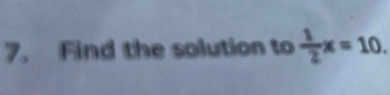 Find the solution to  1/2 x=10.