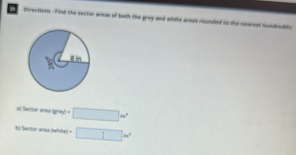 Directions - Find the sector areas of both the grey and white areas rounded to the nearest hundredth: 
a) Secto rarea(grey)=□ in^2
b) Sector ar 28 (white)=□ in^2