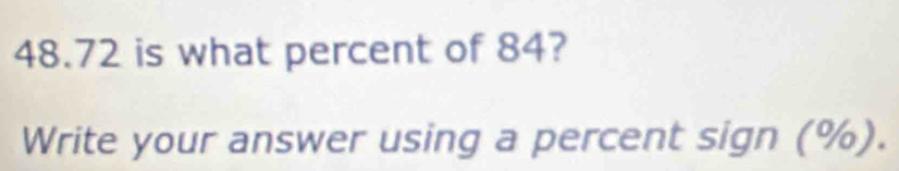 48. 72 is what percent of 84? 
Write your answer using a percent sign (%).