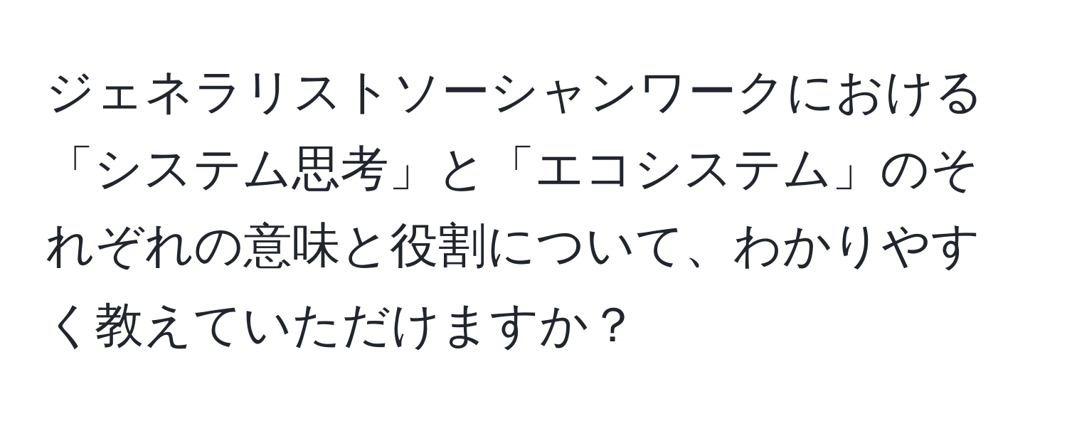 ジェネラリストソーシャンワークにおける「システム思考」と「エコシステム」のそれぞれの意味と役割について、わかりやすく教えていただけますか？