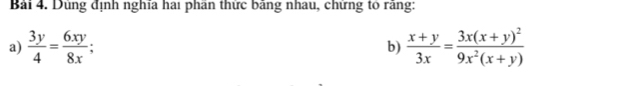 Dùng định nghĩa hai phân thức băng nhau, chứng tó răng:
a)  3y/4 = 6xy/8x ; b)  (x+y)/3x =frac 3x(x+y)^29x^2(x+y)