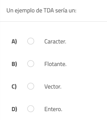 Un ejemplo de TDA sería un:
A) Caracter.
B) Flotante.
C) Vector.
D) Entero.