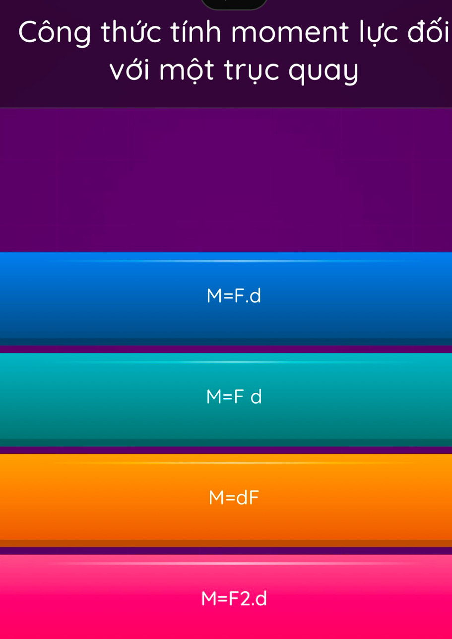Công thức tính moment lực đối
với một trục quay
M=F.d
M=Fd
M=dF
M=F2.d